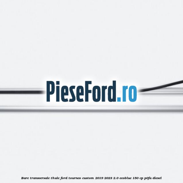 Bare transversale Thule Ford Tourneo Custom 2019-2023 2.0 EcoBlue 150 cp P0FA diesel