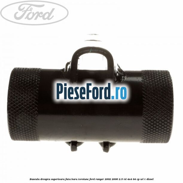 Bascula dreapta superioara fata bara torsiune Ford Ranger 2002-2006 2.5 TD 4x4 84 cp WL-T diesel