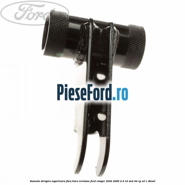 Bascula dreapta superioara fata bara torsiune Ford Ranger 2002-2006 2.5 TD 4x4 84 cp WL-T diesel