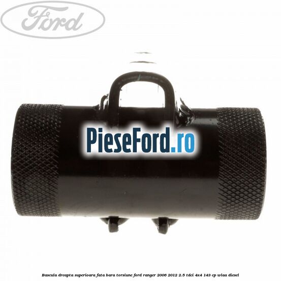 Bascula dreapta superioara fata bara torsiune Ford Ranger 2006-2012 2.5 TDCi 4x4 143 cp WLAA diesel