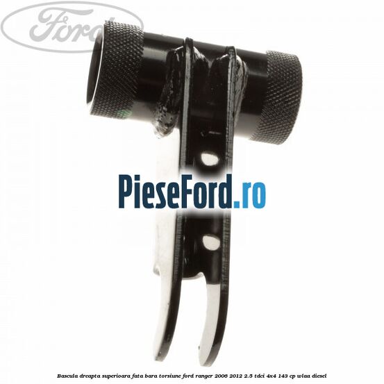 Bascula dreapta superioara fata bara torsiune Ford Ranger 2006-2012 2.5 TDCi 4x4 143 cp WLAA diesel