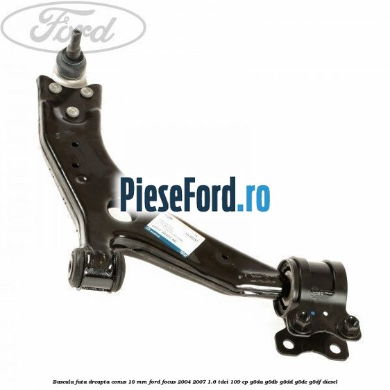 Bascula fata dreapta conus 18 mm Ford Focus 2004-2007 1.6 TDCi 109 cp G8DA, G8DB, G8DD, G8DE, G8DF diesel