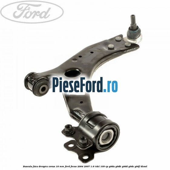 Bascula fata dreapta conus 18 mm Ford Focus 2004-2007 1.6 TDCi 109 cp G8DA, G8DB, G8DD, G8DE, G8DF diesel