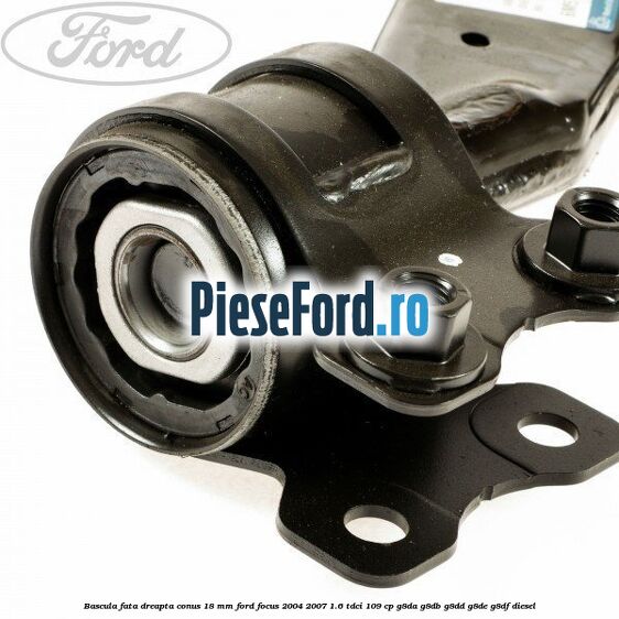 Bascula fata dreapta conus 18 mm Ford Focus 2004-2007 1.6 TDCi 109 cp G8DA, G8DB, G8DD, G8DE, G8DF diesel