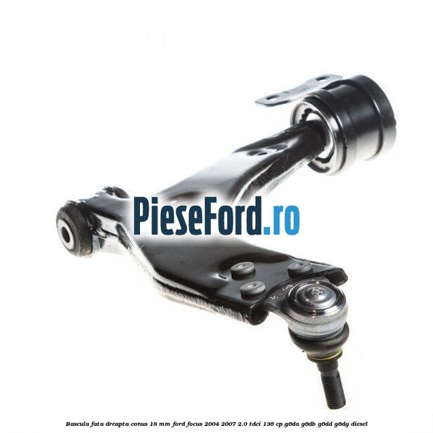 Bascula fata dreapta conus 18 mm Ford Focus 2004-2007 2.0 TDCi 136 cp G6DA, G6DB, G6DD, G6DG diesel