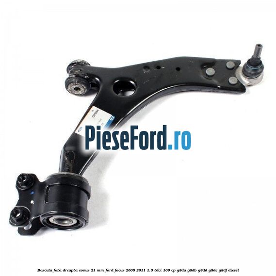 Bascula fata dreapta conus 21 mm Ford Focus 2008-2011 1.6 TDCi 109 cp G8DA, G8DB, G8DD, G8DE, G8DF diesel