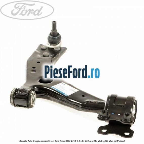 Bascula fata dreapta conus 21 mm Ford Focus 2008-2011 1.6 TDCi 109 cp