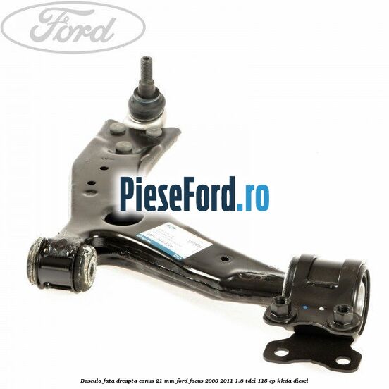 Bascula fata dreapta conus 21 mm Ford Focus 2008-2011 1.8 TDCi 115 cp