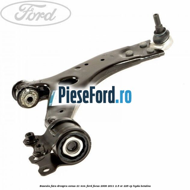 Bascula fata dreapta conus 21 mm Ford Focus 2008-2011 2.5 ST 225 cp HYDA benzina