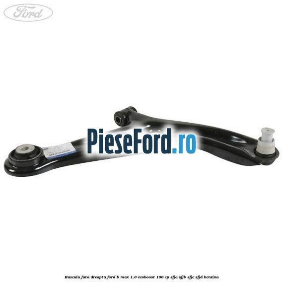 Bascula fata dreapta Ford B-Max 1.0 EcoBoost 100 cp SFJA, SFJB, SFJC, SFJD benzina