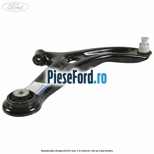Bascula fata dreapta Ford B-Max 1.0 EcoBoost 120 cp
