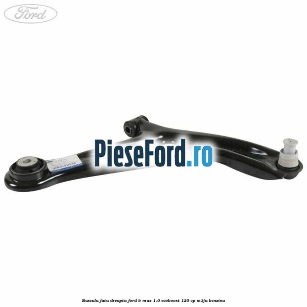 Bascula fata dreapta Ford B-Max 1.0 EcoBoost 120 cp M1JA benzina