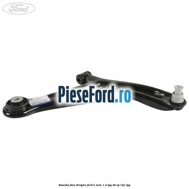 Bascula fata dreapta Ford B-Max 1.4 LPG 90 cp RTJC LPG