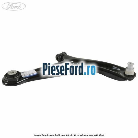 Bascula fata dreapta Ford B-Max 1.5 TDCi 75 cp Bascula fata dreapta Ford B-Max 1.5 TDCi 75 cp UGJC, UGJG, XUJA, XUJB diesel