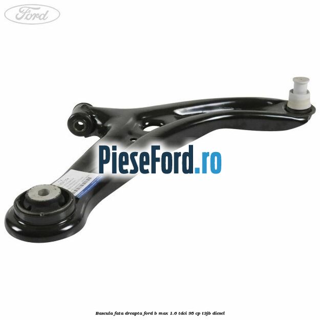 Bascula fata dreapta Ford B-Max 1.6 TDCi 95 cp