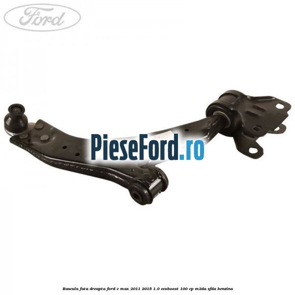 Bascula fata dreapta Ford C-Max 2011-2015 1.0 EcoBoost 100 cp M2DA, SFDA benzina