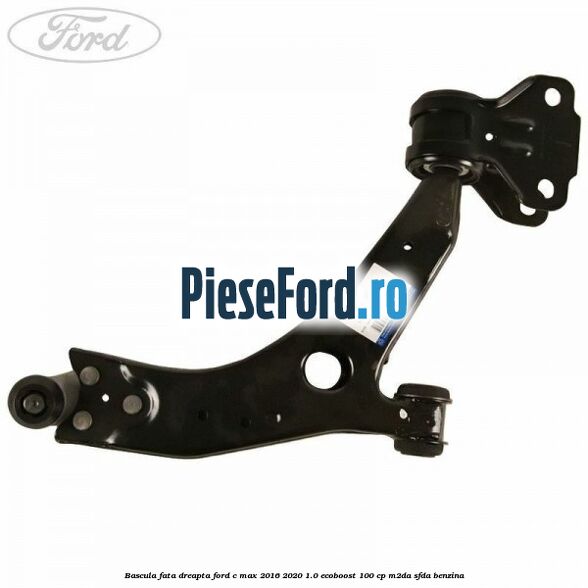 Bascula fata dreapta Ford C-Max 2016-2020 1.0 EcoBoost 100 cp M2DA, SFDA benzina