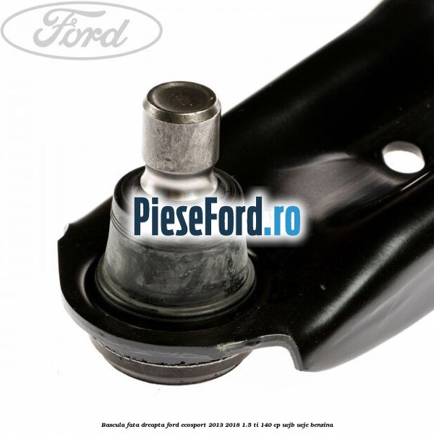 Bascula fata dreapta Ford EcoSport 2013-2018 1.5 Ti 140 cp UEJB, UEJE benzina