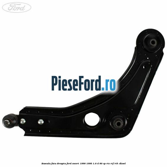 Bascula fata dreapta Ford Escort 1990-1995 1.8 D 60 cp RTE, RTF, RTH diesel