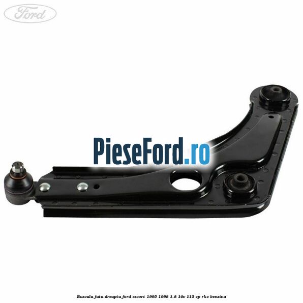 Bascula fata dreapta Ford Escort 1995-1998 1.8 16V 115 cp RKC benzina