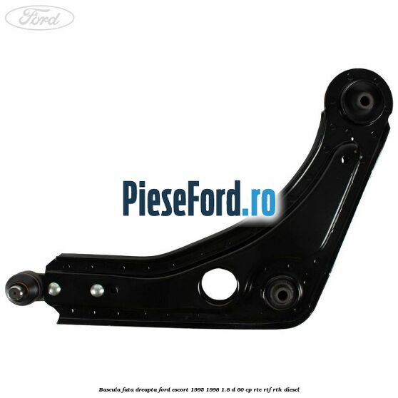 Bascula fata dreapta Ford Escort 1995-1998 1.8 D 60 cp RTE, RTF, RTH diesel