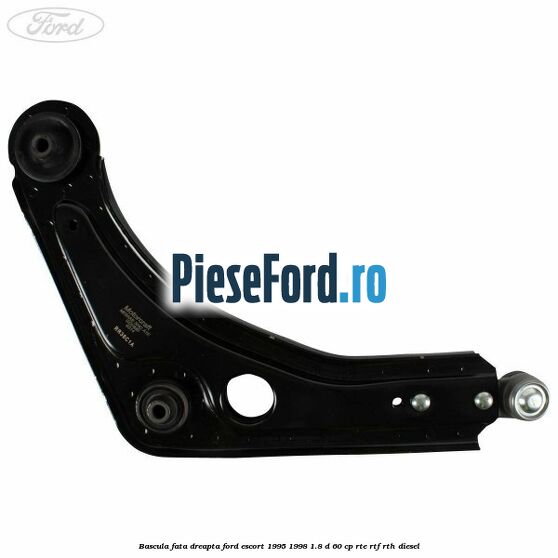 Bascula fata dreapta Ford Escort 1995-1998 1.8 D 60 cp RTE, RTF, RTH diesel