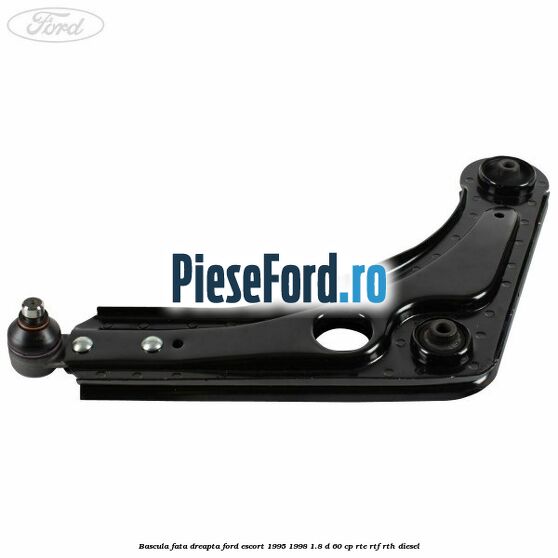 Bascula fata dreapta Ford Escort 1995-1998 1.8 D 60 cp RTE, RTF, RTH diesel