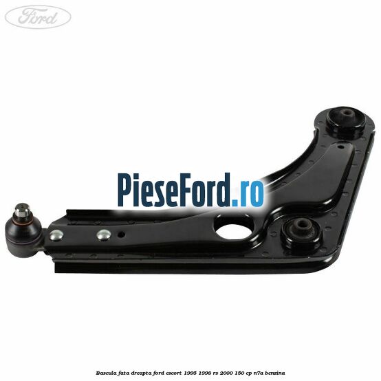 Bascula fata dreapta Ford Escort 1995-1998 RS 2000 150 cp Bascula fata dreapta Ford Escort 1995-1998 RS 2000 150 cp N7A benzina