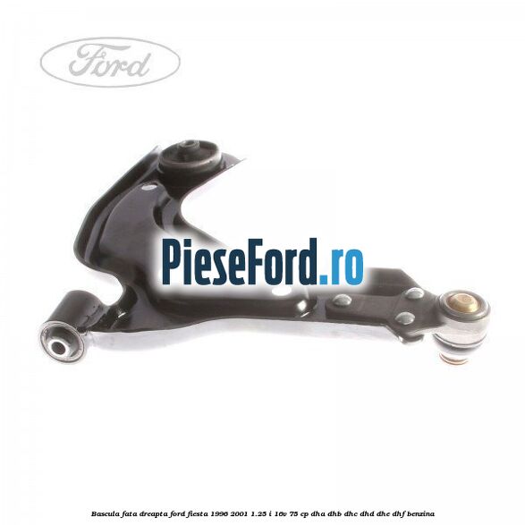 Bascula fata dreapta Ford Fiesta 1996-2001 1.25 i 16V 75 cp DHA, DHB, DHC, DHD, DHE, DHF benzina