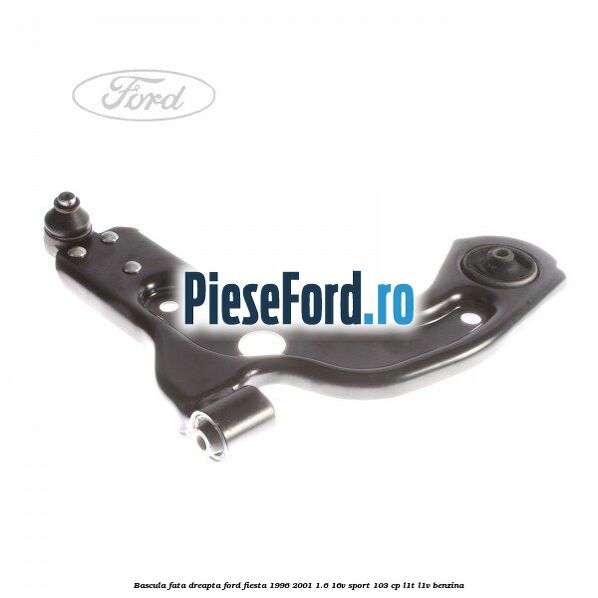 Bascula fata dreapta Ford Fiesta 1996-2001 1.6 16V Sport 103 cp L1T, L1V benzina