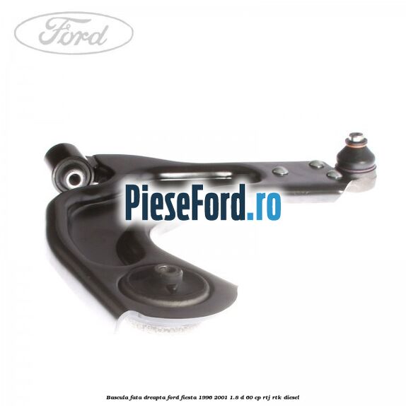 Bascula fata dreapta Ford Fiesta 1996-2001 1.8 D 60 cp Bascula fata dreapta Ford Fiesta 1996-2001 1.8 D 60 cp RTJ, RTK diesel