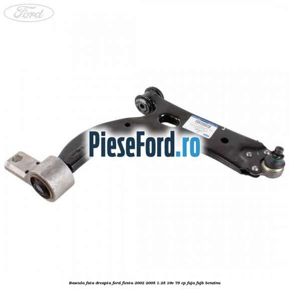 Bascula fata dreapta Ford Fiesta 2002-2005 1.25 16V 75 cp FUJA, FUJB benzina