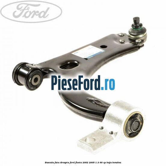 Bascula fata dreapta Ford Fiesta 2002-2005 1.3 60 cp BAJA benzina