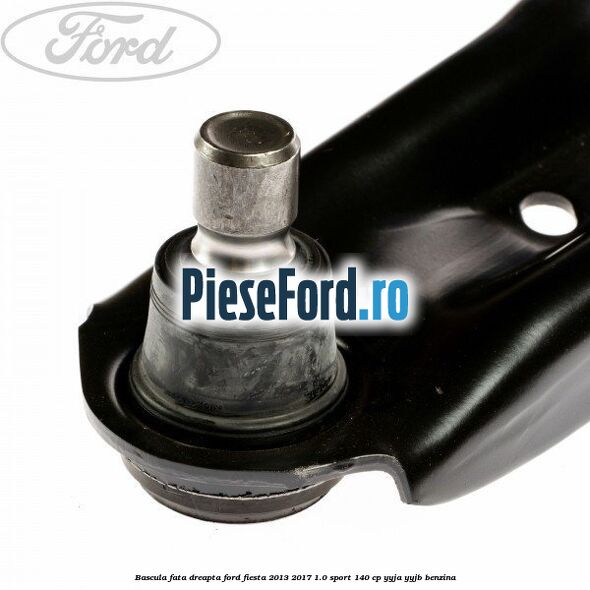 Bascula fata dreapta Ford Fiesta 2013-2017 1.0 Sport 140 cp YYJA, YYJB benzina