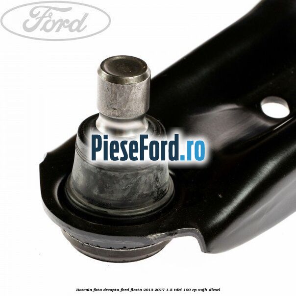 Bascula fata dreapta Ford Fiesta 2013-2017 1.5 TDCi 100 cp XUJH diesel