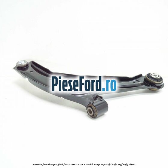 Bascula fata dreapta Ford Fiesta 2017-2023 1.5 TDCi 85 cp XUJC, XUJD, XUJE, XUJF, XUJG diesel