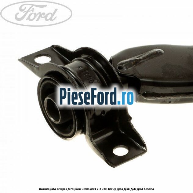 Bascula fata dreapta Ford Focus 1998-2004 1.6 16V 100 cp FYDA, FYDB, FYDC, FYDD benzina
