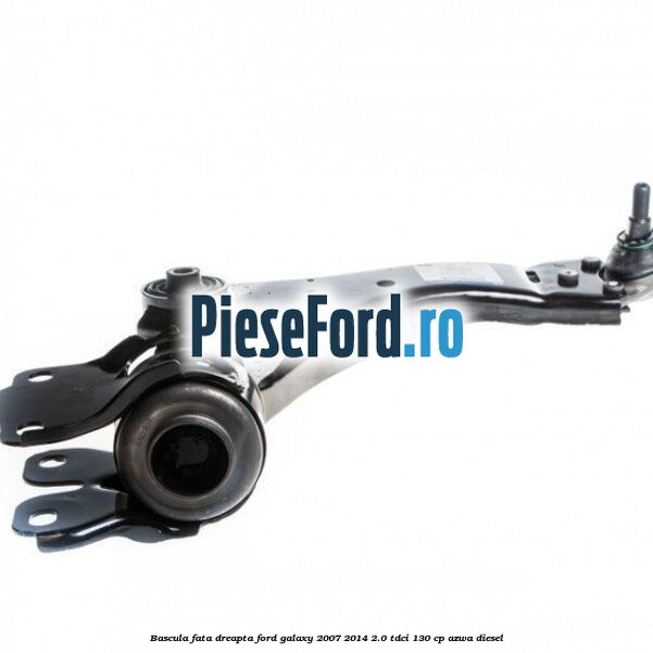 Bascula fata dreapta Ford Galaxy 2007-2014 2.0 TDCi 130 cp AZWA diesel