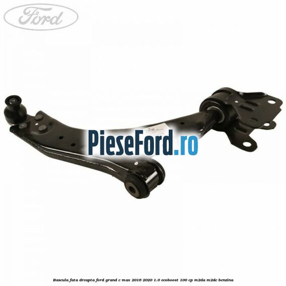 Bascula fata dreapta Ford Grand C-Max 2016-2020 1.0 EcoBoost 100 cp