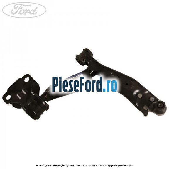 Bascula fata dreapta Ford Grand C-Max 2016-2020 1.6 Ti 125 cp Bascula fata dreapta Ford Grand C-Max 2016-2020 1.6 Ti 125 cp PNDA, PNDD benzina