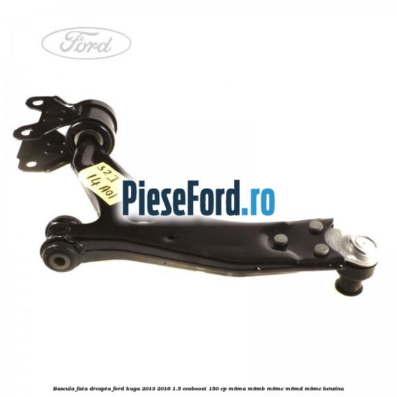 Bascula fata dreapta Ford Kuga 2013-2016 1.5 EcoBoost 150 cp M8MA, M8MB, M8MC, M8MD, M8ME benzina