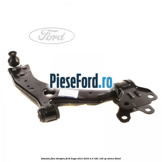 Bascula fata dreapta Ford Kuga 2013-2016 2.0 TDCi 136 cp Bascula fata dreapta Ford Kuga 2013-2016 2.0 TDCi 136 cp UKMA diesel