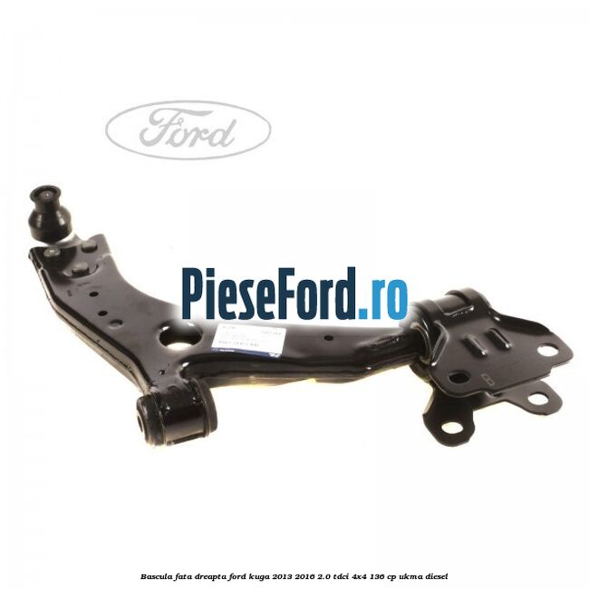 Bascula fata dreapta Ford Kuga 2013-2016 2.0 TDCi 4x4 136 cp UKMA diesel