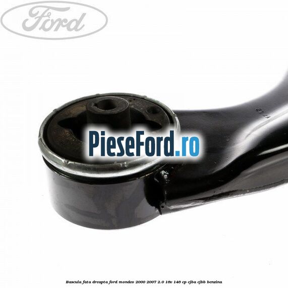 Bascula fata dreapta Ford Mondeo 2000-2007 2.0 16V 146 cp Bascula fata dreapta Ford Mondeo 2000-2007 2.0 16V 146 cp CJBA, CJBB benzina