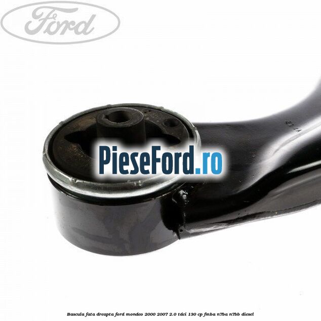 Bascula fata dreapta Ford Mondeo 2000-2007 2.0 TDCi 130 cp FMBA, N7BA, N7BB diesel