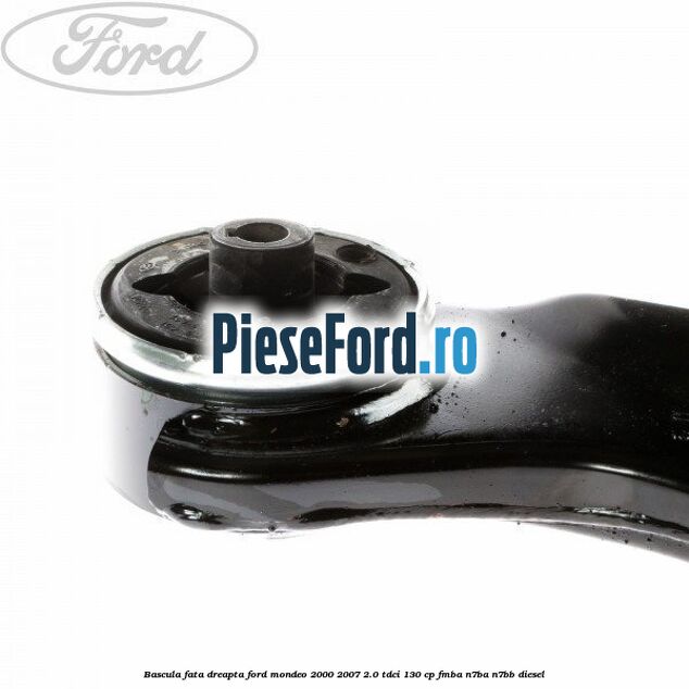 Bascula fata dreapta Ford Mondeo 2000-2007 2.0 TDCi 130 cp FMBA, N7BA, N7BB diesel