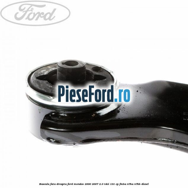 Bascula fata dreapta Ford Mondeo 2000-2007 2.0 TDCi 131 cp FMBA, N7BA, N7BB diesel