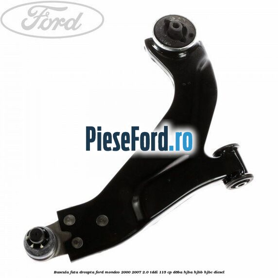 Bascula fata dreapta Ford Mondeo 2000-2007 2.0 TDDI 115 cp D6BA, HJBA, HJBB, HJBC diesel