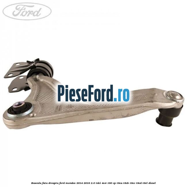 Bascula fata dreapta Ford Mondeo 2014-2018 2.0 TDCi 4x4 180 cp T8CA, T8CB, T8CC, T8CD, T8CL diesel