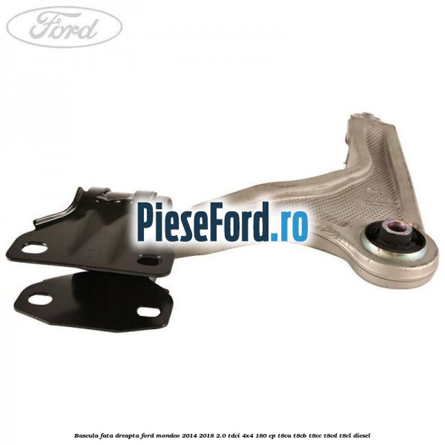 Bascula fata dreapta Ford Mondeo 2014-2018 2.0 TDCi 4x4 180 cp T8CA, T8CB, T8CC, T8CD, T8CL diesel